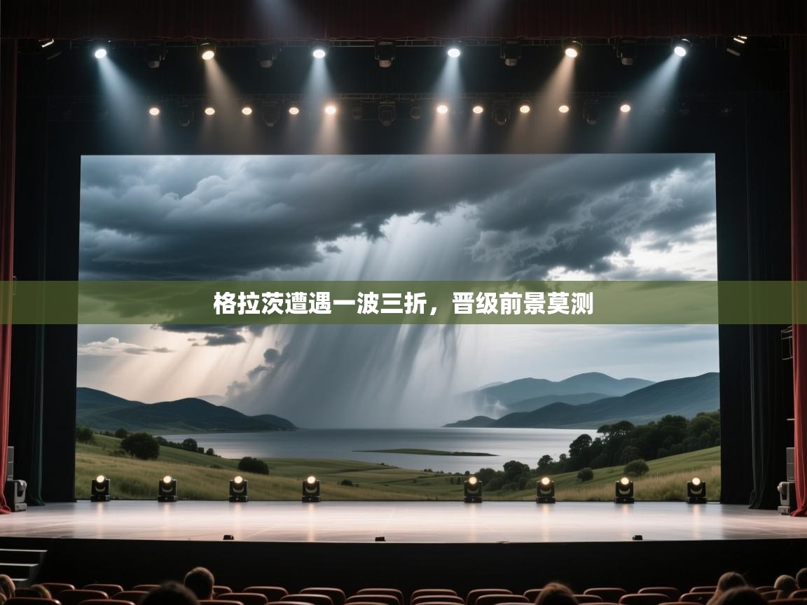 格拉茨遭遇一波三折,晋级前景莫测 第2张