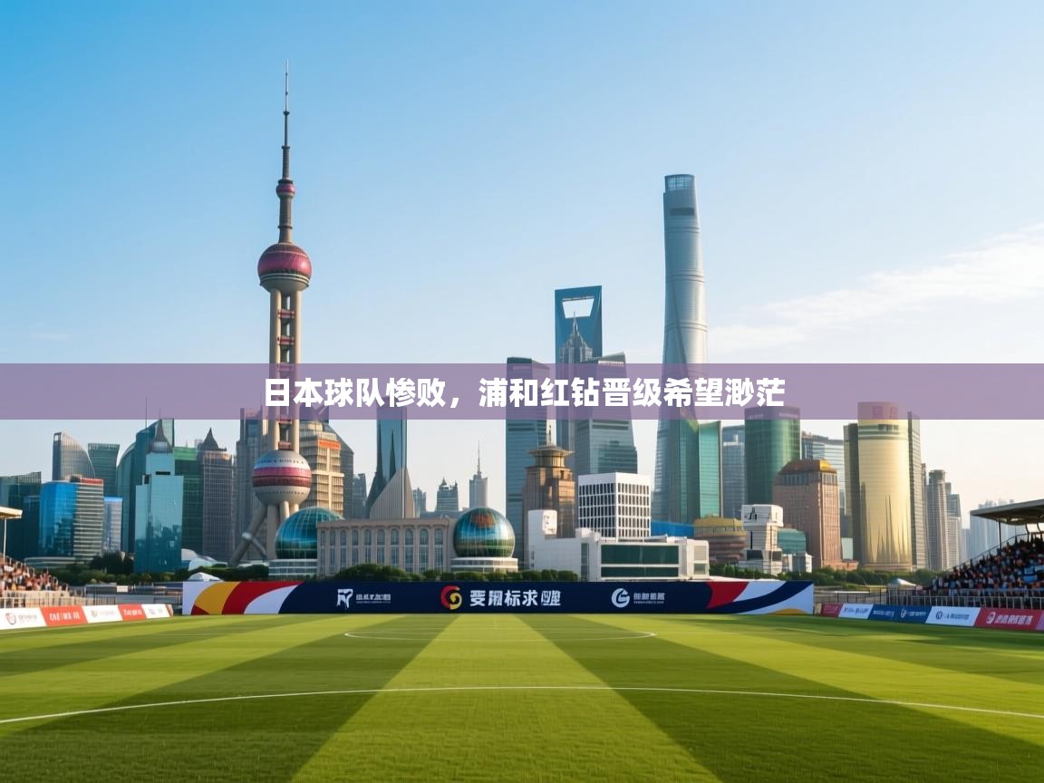 日本球队惨败,浦和红钻晋级希望渺茫 第1张