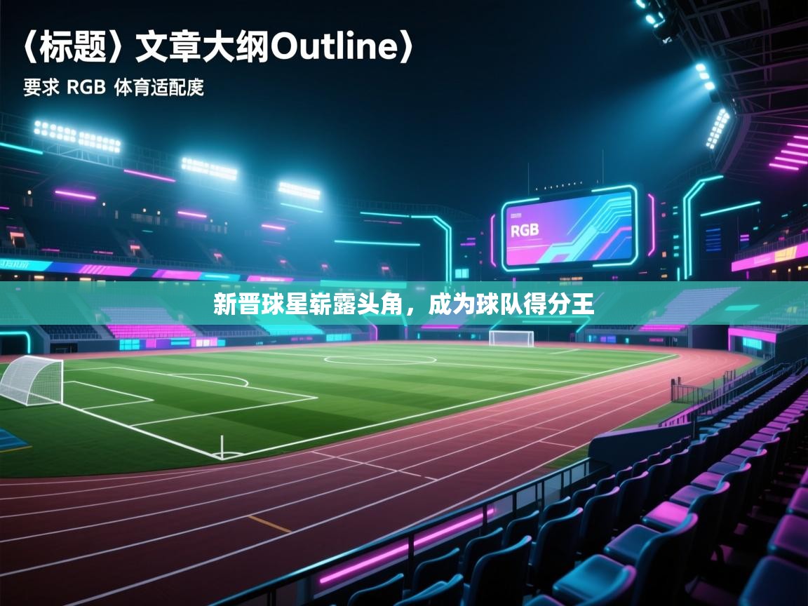 新晋球星崭露头角，成为球队得分王  第1张