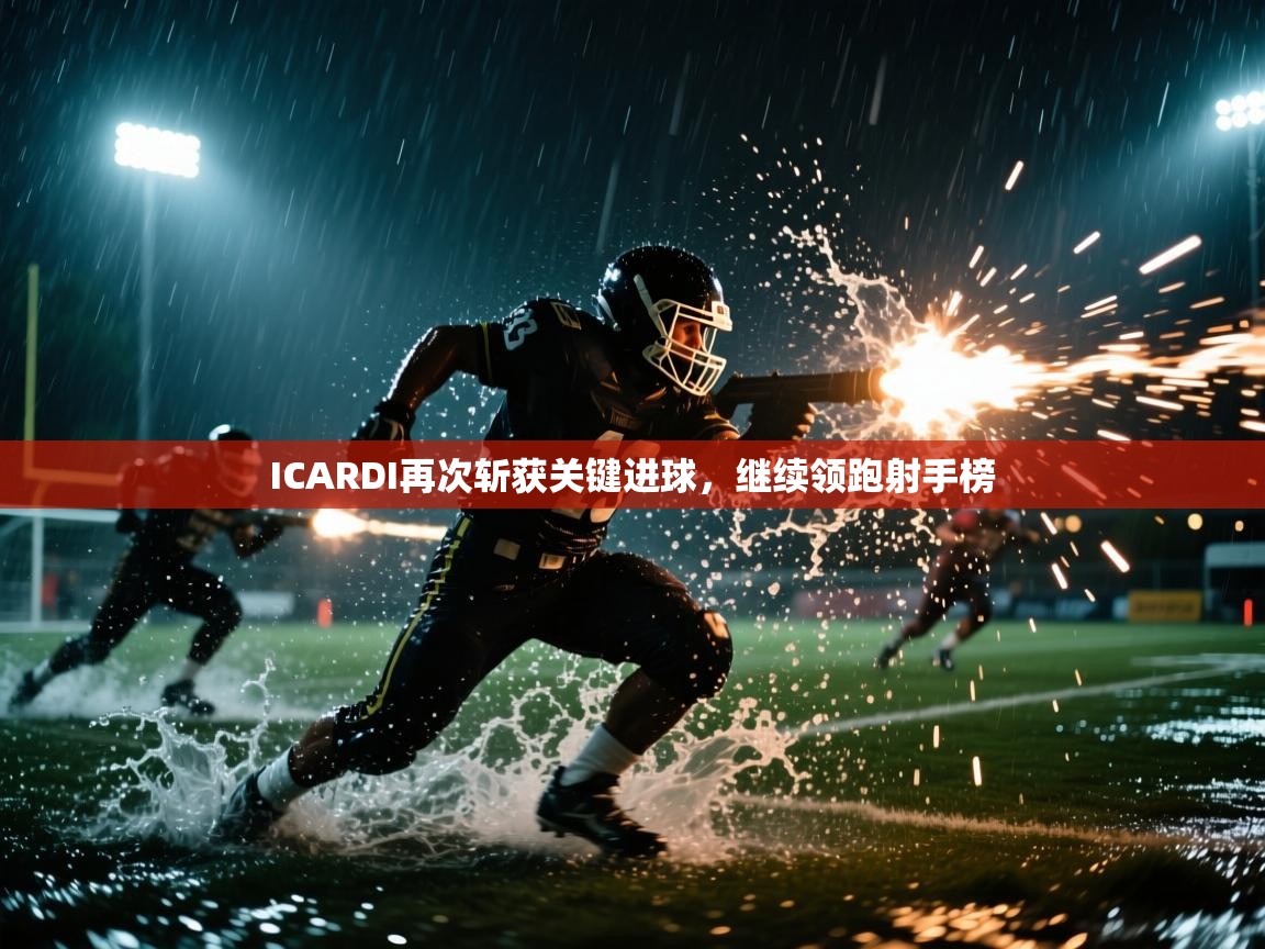 ICARDI再次斩获关键进球，继续领跑射手榜  第1张