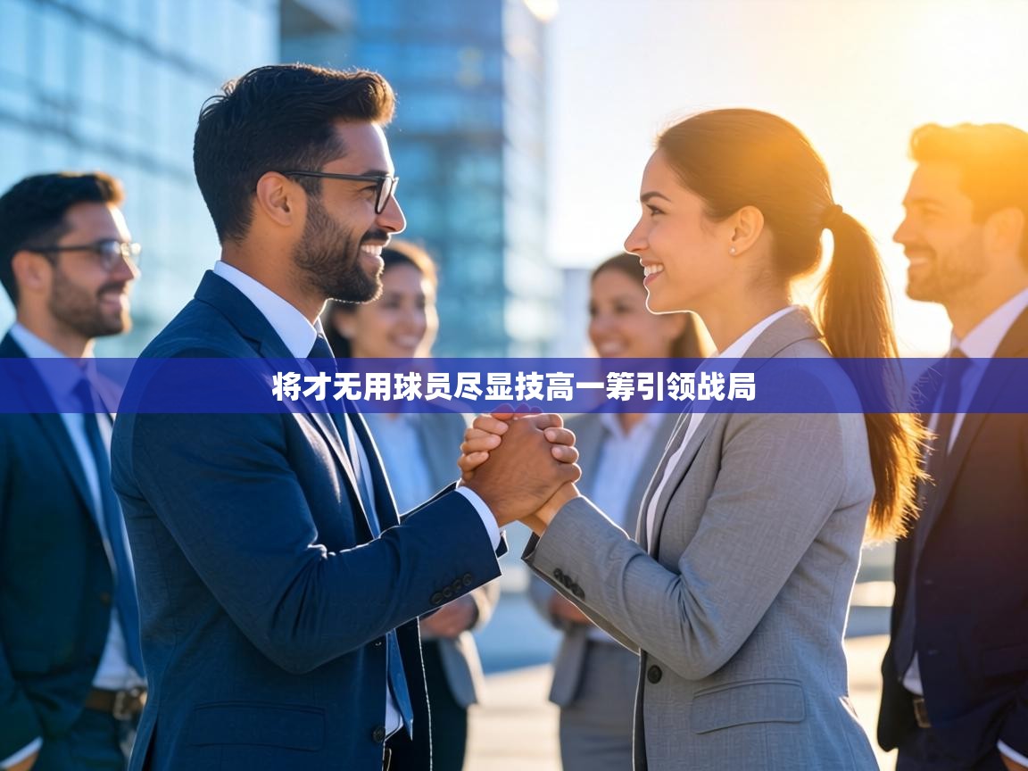 将才无用球员尽显技高一筹引领战局 第2张