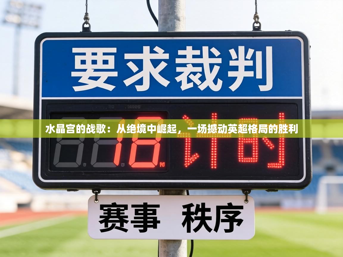 水晶宫的战歌：从绝境中崛起，一场撼动英超格局的胜利  第1张